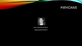 #WHOAMI
@juanjodomenech
Juan José Domenech
 