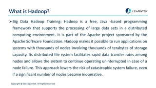 What is Hadoop?
Big Data Hadoop Training: Hadoop is a free, Java -based programming
framework that supports the processin...