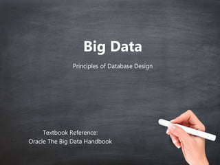 Big Data
Principles of Database Design
Textbook Reference:
Oracle The Big Data Handbook
 