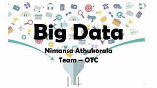 Big Data
Nimansa Athukorala
Team – OTC
Nimansa 1
 