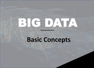 BIG DATA
Basic Concepts
 