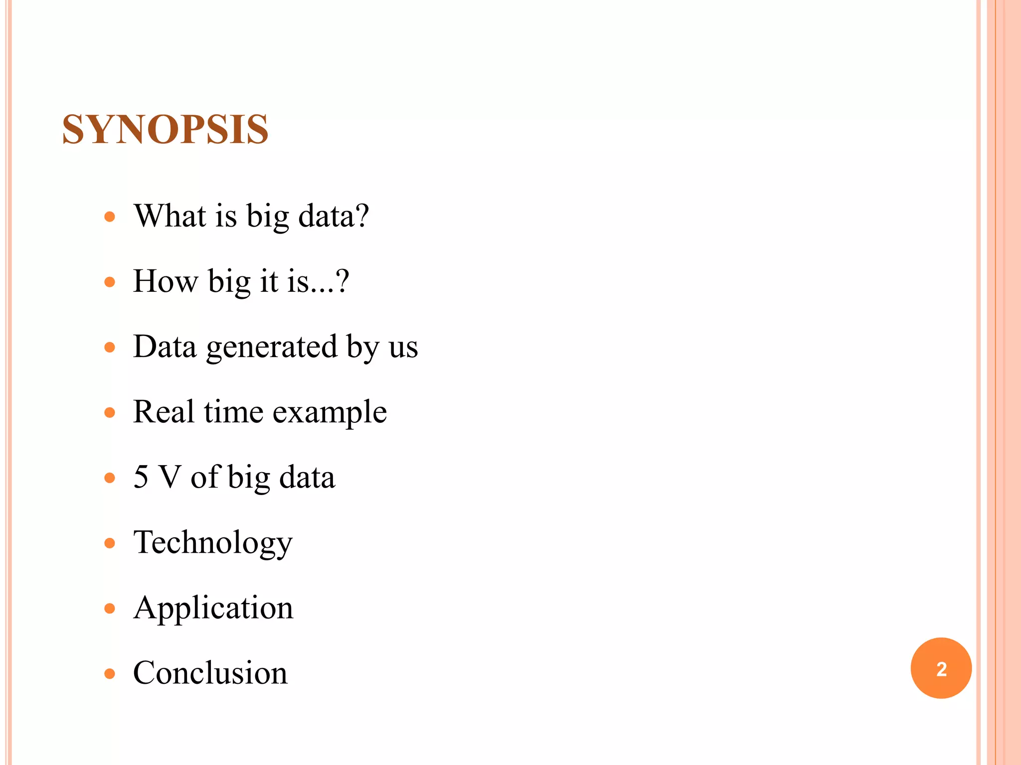SYNOPSIS
 What is big data?
 How big it is...?
 Data generated by us
 Real time example
 5 V of big data
 Technology
 Application
 Conclusion 2
 
