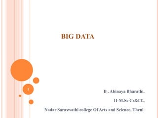 BIG DATA
B . Abinaya Bharathi,
II-M.Sc Cs&IT.,
Nadar Saraswathi college Of Arts and Science, Theni.
1
 