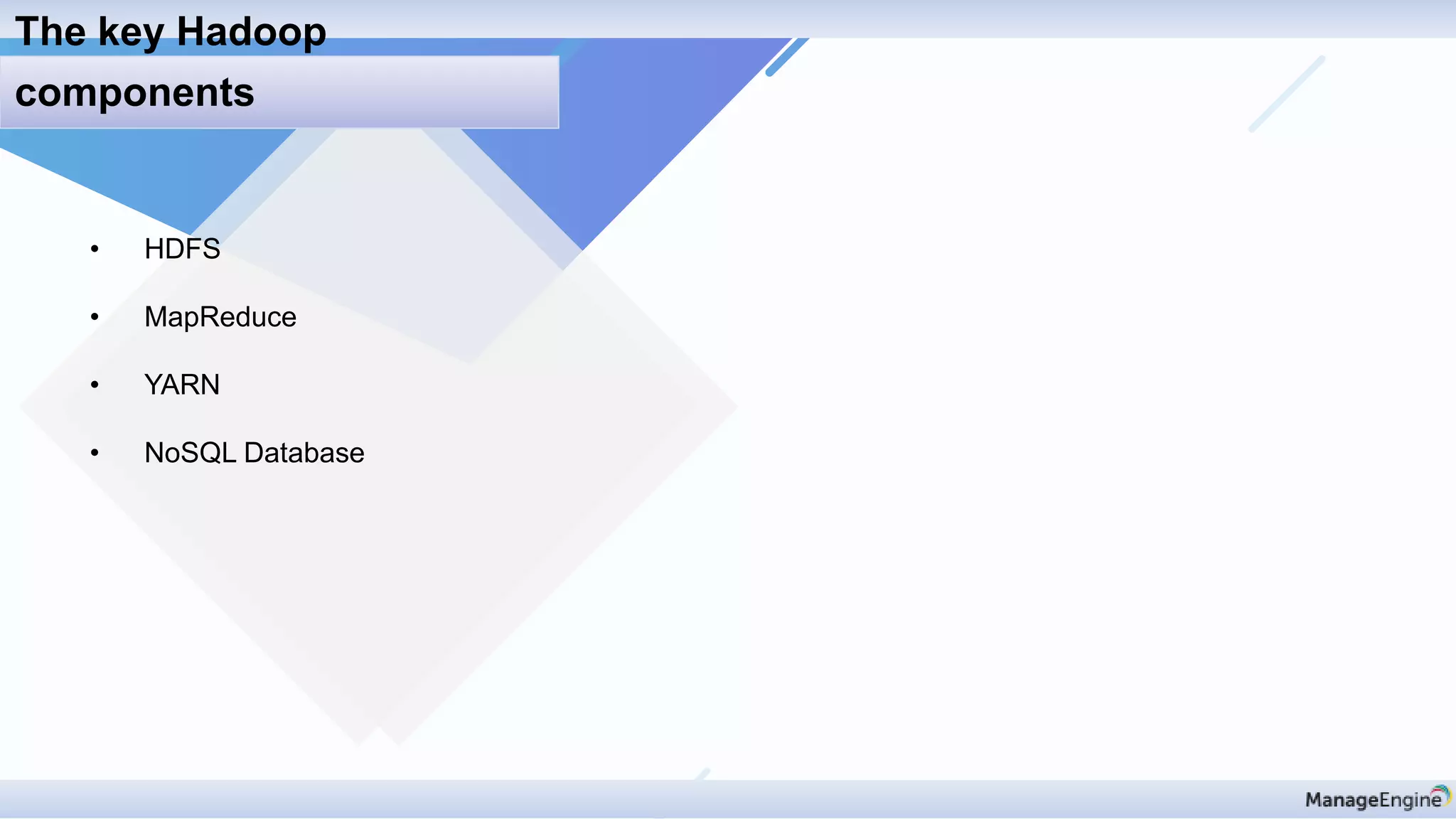 The key Hadoop
components
• HDFS
• MapReduce
• YARN
• NoSQL Database
 