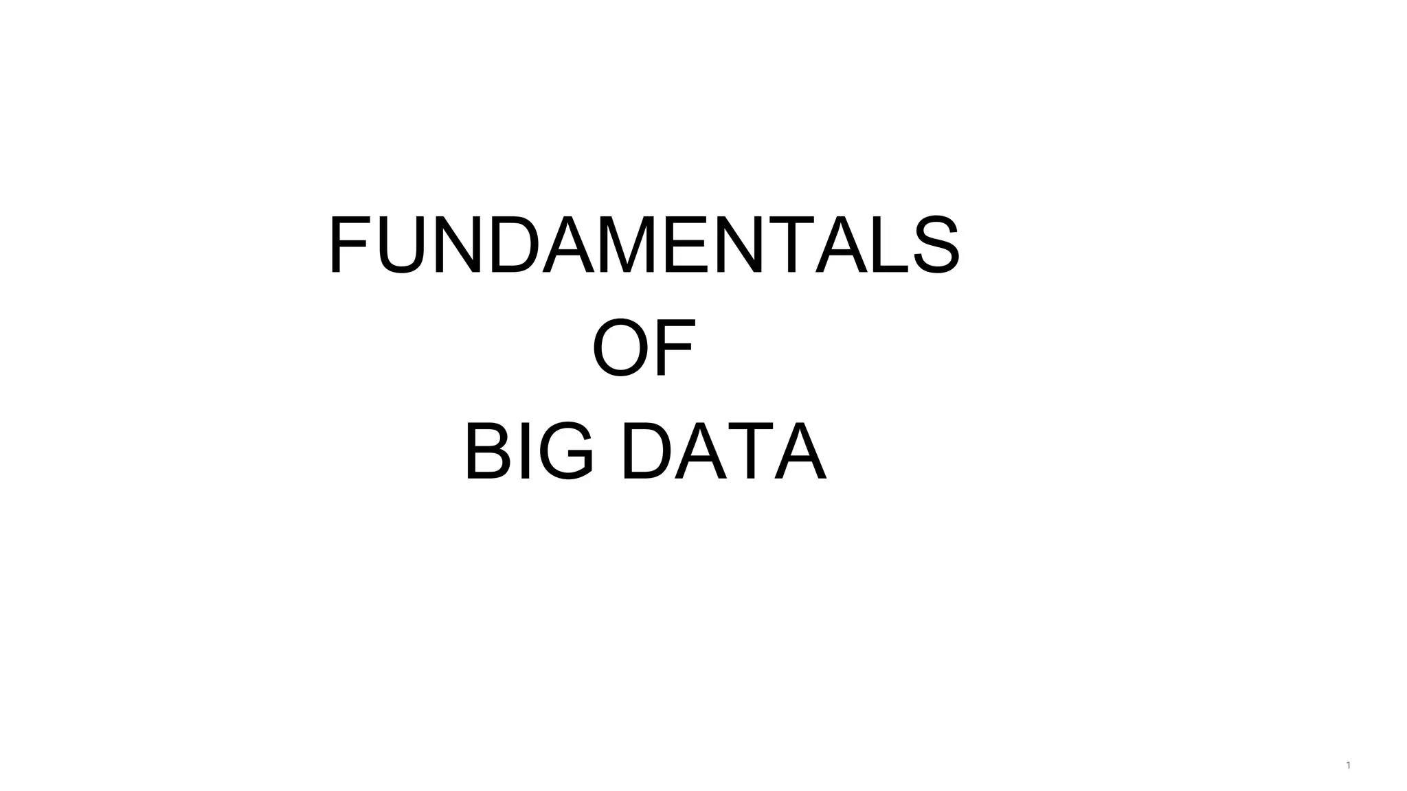1
FUNDAMENTALS
OF
BIG DATA
 