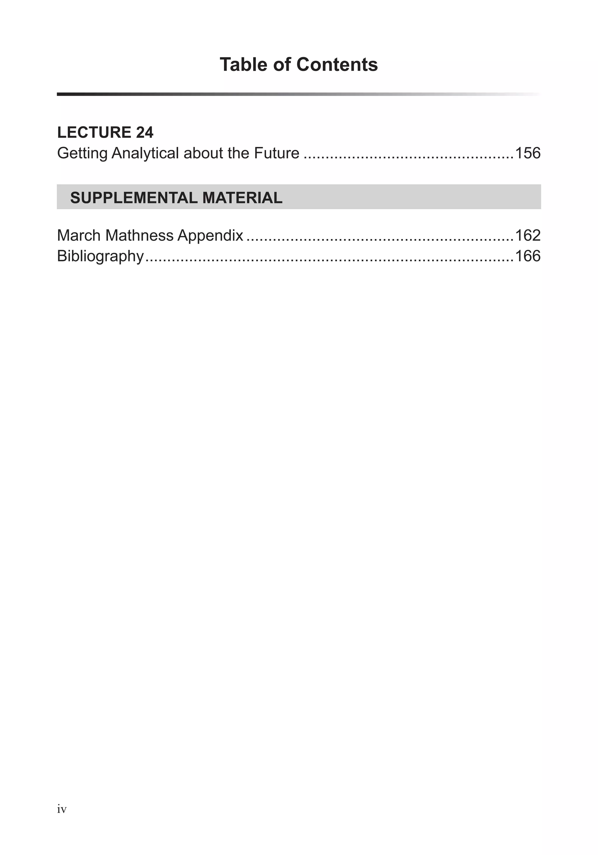 Table of Contents
iv
LECTURE 24
Getting Analytical about the Future ................................................156
March Mathness Appendix .............................................................162
Bibliography....................................................................................166
SUPPLEMENTAL MATERIAL
 
