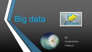 Big data
BY
M.ARCHANA
I-Msc(cs)
 