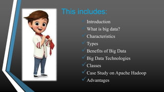 This includes:
Introduction
What is big data?
Characteristics
Types
Benefits of Big Data
Big Data Technologies
Clas...