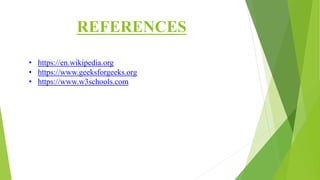 REFERENCES
• https://en.wikipedia.org
• https://www.geeksforgeeks.org
• https://www.w3schools.com
 