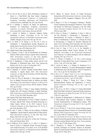 402 Journal of Internet Technology Volume 21 (2020) No.2
[37] H. Yan, D. Sun, S. Gao, Z. Zhou, Performance Analysis of
Storm in a Real-World Big Data Stream Computing
Environment, International Conference on Collaborative
Computing: Networking, Applications and Worksharing
(CollaborateCom), Edinburgh, UK, 2017, pp. 624-634.
[38] R. S. Gallardo, C. Bonacic, M. Marin, S4 Applications
Simulator for Performance Evaluation, International
Conference on Parallel, Distributed, and Network-Based
Processing (PDP), Crete, Greece, 2016, pp. 403-407.
[39] L. Aniello, R. Baldoni, L. Querzoni, Adaptive Online
Scheduling in Storm, Proceedings of the 7th ACM
international conference on Distributed event-based systems
(DEBS), Arlington, Texas, USA, 2013, pp. 207-218.
[40] C. K. Shieh, S. W. Huang, L. D. Sun, M. F. Tsai, N.
Chilamkurti, A Topology-based Scaling Mechanism for
Apache Storm, International Journal of Network Management,
Vol. 27, No. 3, pp. e1933, May-June, 2017.
[41] Apache Samza, http://samza.apache.org/.
[42] Z. Zhuang, T. Feng, Y. Pan, H. Ramachandra, B. Sridharan,
Effective Multi-stream Joining in Apache Samza Framework,
IEEE International Congress on Big Data (BigData
Congress), San Francisco, CA, USA, 2016, pp. 267-274.
[43] M. A. Kleppmann, J. Kreps, Kafka, Samza and the Unix
Philosophy of Distributed Data, IEEE Data Engineering
Bulletin, Vol. 38, No. 4, pp. 4-14, December, 2015.
[44] Apache Spark, http://spark.apache.org/.
[45] O. Backhoff, E. Ntoutsi, Scalable Online-Offline Stream
Clustering in Apache Spark, IEEE 16th International
Conference on Data Mining Workshops (ICDM), Barcelona,
Spain, 2016, pp. 37-44.
[46] S. Han, W. Choi, R. Muwafiq, Y. Nah, Impact of Memory
Size on Bigdata Processing based on Hadoop and Spark,
Proceedings of the International Conference on Research in
Adaptive and Convergent Systems (RACS), Krakow, Poland,
2017, pp. 275-280.
[47] D. Cheng, X. Zhou, Y. Wang, C. Jiang, Adaptive Scheduling
Parallel Jobs with Dynamic Batching in Spark Streaming,
IEEE Transactions on Parallel and Distributed Systems, Vol.
29, No. 12, pp. 2672-2685, December, 2018.
[48] Apache Flink, https://flink.apache.org/.
[49] P. Carbone, A. Katsifodimos, S. Ewen, V. Markl, S. Haridi, K.
Tzoumas, Apache Flink: Stream and Batch Processing in a
Single Engine, Bulletin of the IEEE Computer Society
Technical Committee on Data Engineering, Vol. 38, No. 4,
pp. 28-38, December, 2015.
[50] B. Akil, Y. Zhou, U. Röhm, On the Usability of Hadoop
MapReduce, Apache Spark & Apache Flink for Data Science,
IEEE International Conference on Big Data (Big Data),
Boston, MA, USA, 2017, pp. 303-310.
[51] Z. Lin, Principle and Application of Big Data Technology,
Posts and Telecom Press, 2015.
[52] G. Malewicz, M. H. Austern, A. J. C. Bik, J. C. Dehnert, I.
Horn, N. Leiser, G. Czajkowski, Pregel: A System for Large-
scale Graph Processing, Proceedings of the ACM SIGMOD
International Conference on Management of data (SIGMOD),
Indiana, USA, 2010, pp. 135-146.
[53] S. Bhatia, R. Kumar, Review of Graph Processing
Frameworks, IEEE International Conference on Data Mining
Workshops (ICDM), Singapore, Singapore, 2018, pp. 998-
1005.
[54] R. Buyya, C. S. Yeo, S. Venugopal, J. Broberg, I. Brandic,
Cloud Computing and Emerging IT Platforms: Vision, Hype,
and Reality for Delivering Computing as the 5th Utility,
Future Generation Computer Systems, Vol. 25, No. 6, pp.
599-616, June, 2009.
[55] D. Silver, A. Huang, C. J. Maddison, A. Guez, L. Sifre, G.
van den Driessche, J. Schrittwieser, I. Antonoglou, V.
Panneershelvam, M. Lanctot, S. Dieleman, D. Grewe, J.
Nham, N. Kalchbrenner, I. Sutskever, T. Lillicrap, M. Leach,
K. Kavukcuoglu, T. Graepel, D. Hassabis, Mastering the
Game of Go with Deep Neural Networks and Tree Search,
Nature, Vol. 529, No. 7587, pp. 484-489, January, 2016.
[56] H. Guo, R. Tang, Y. Ye, Z. Li, X. He, DeepFM: A
Factorization-machine Based Neural Network for CTR
Prediction, Proceedings of the Twenty-Sixth International
Joint Conference on Artificial Intelligence (IJCAI), Melbourne,
Australia, 2017, pp. 1725-1731.
[57] G. E. Hinton, S. Osindero, Y. W. Teh, A Fast Learning
Algorithm for Deep Belief Nets, Neural Computation, Vol.
18, No. 7, pp. 1527-1554, July, 2006.
[58] Y. LeCun, B. Boser, J. S. Denker, D. Henderson, R. E.
Howard, W. Hubbard, L. D. Jackel, Backpropagation Applied
to Handwritten Zip Code Recognition, Neural Computation,
Vol. 1, No. 4, pp. 541-551, December, 1989.
[59] S. He, Z. Li, Y. Tang, Z. Liao, F. Li, S. J. Lim, Parameters
Compressing in Deep Learning, CMC: Computers, Materials
& Continua, Vol. 62, No. 1, pp. 321-336, 2020.
[60] J. Zhang, S. Zhong, T. Wang, H.-C. Chao, J. Wang,
Blockchain-Based Systems and Applications: A Survey,
Journal of Internet Technology, Vol. 21, No. 1, pp. 1-14,
January, 2020.
[61] Y. Niu, Z. Lu, J. R. Wen, T. Xiang, S. F. Chang, Multi-Modal
Multi-Scale Deep Learning for Large-Scale Image Annotation,
IEEE Transactions on Image Processing, Vol. 28, No. 4, pp.
1720-1731, April, 2019.
[62] L. Windrim, R. Ramakrishnan, A. Melkumyan, R. J. Murphy,
A Physics-Based Deep Learning Approach to Shadow
Invariant Representations of Hyperspectral Images, IEEE
Transactions on Image Processing, Vol. 27, No. 2, pp. 665-
677, February, 2018.
[63] P. Liu, J. M. Guo, C. Y. Wu, D. Cai, Fusion of Deep Learning
and Compressed Domain Features for Content-Based Image
Retrieval, IEEE Transactions on Image Processing, Vol. 26,
No. 12, pp. 5706-5717, December, 2017.
[64] Z. T. Liu, M. Wu, W. H. Cao, J. W. Mao, J. P. Xu, G. Z. Tan,
Speech Emotion Recognition Based on Feature Selection and
Extreme Learning Machine Decision Tree, Neurocomputing,
Vol. 273, pp. 271-280, January, 2018.
[65] V. Despotovic, O. Walter, R. Haeb-Umbach, Machine
Learning Techniques for Semantic Analysis of Dysarthric
Speech: An Experimental Study, Speech Communication, Vol.
99, pp. 242-251, May, 2018.
 