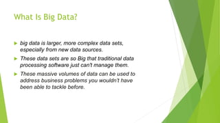 The Three ‘V’ s of Big Data?
 Volume:
 With big data, you’ll have to process high volumes of low-density, unstructured d...