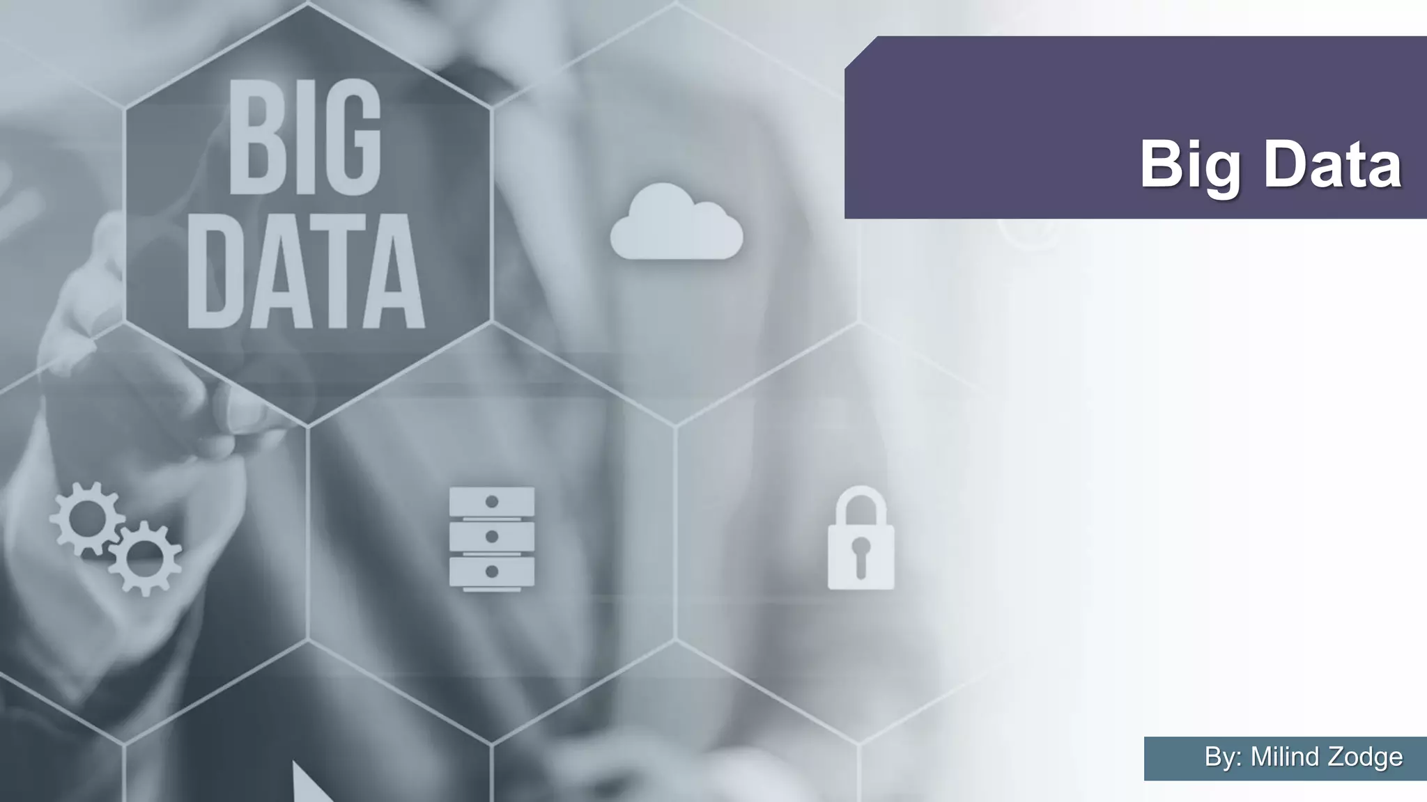 By: Milind Zodge
Big Data
 