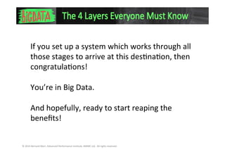 If you set up a system which works
through all those stages to arrive at this
destination, then congratulations!
You’re in Big Data.
And hopefully, ready to start reaping the
benefits!
 