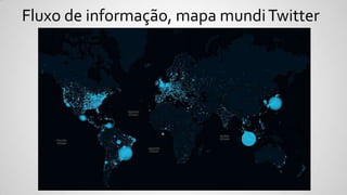Fluxo de informação, mapa mundiTwitter
 