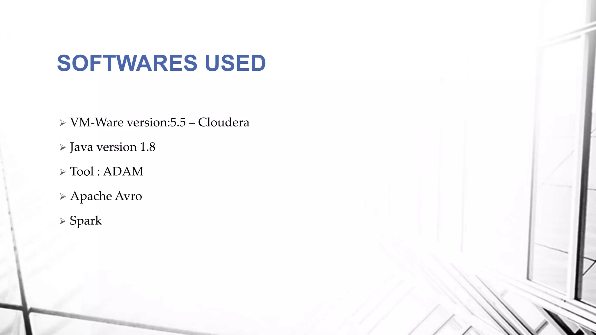  VM-Ware version:5.5 – Cloudera
 Java version 1.8
 Tool : ADAM
 Apache Avro
 Spark
SOFTWARES USED
 
