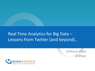 Real Time Analytics for Big Data –
Lessons from Twitter (and beyond)..

                             DeWayne Filppi
                                  @dfilppi
 