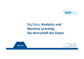 Big Data, Analytics und
Machine Learning:
die Herrschaft der Daten
München 18. Juli 2016
Tag der Technik
Peter Seeberg, Albert Krohn
 