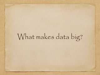What makes data big?
 