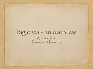 big data - an overview
Arvind Kalyan
Engineer at LinkedIn
 