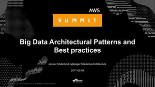 © 2015, Amazon Web Services, Inc. or its Affiliates. All rights reserved.
Jesper Söderlund, Manager Solutions Architecture
2017-05-03
Big Data Architectural Patterns and
Best practices
 