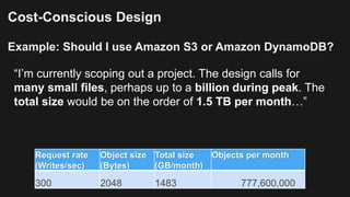 Cost-Conscious Design
Example: Should I use Amazon S3 or Amazon DynamoDB?
“I’m currently scoping out a project. The design...
