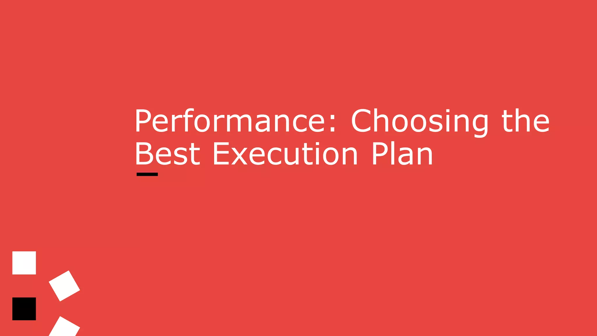 Performance: Choosing the
Best Execution Plan
 
