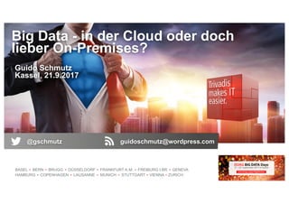 BASEL BERN BRUGG DÜSSELDORF FRANKFURT A.M. FREIBURG I.BR. GENEVA
HAMBURG COPENHAGEN LAUSANNE MUNICH STUTTGART VIENNA ZURICH
Big Data - in der Cloud oder doch
lieber On-Premises?
Guido Schmutz
Kassel, 21.9.2017
@gschmutz guidoschmutz@wordpress.com
 