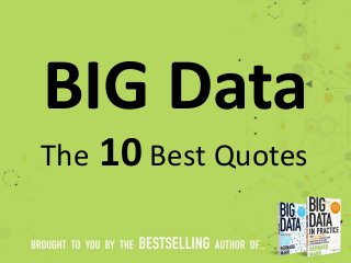 BIG Data
The 10 Best Quotes
 