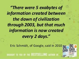 “There were 5 exabytes of
information created between
the dawn of civilization
through 2003, but that much
information is ...