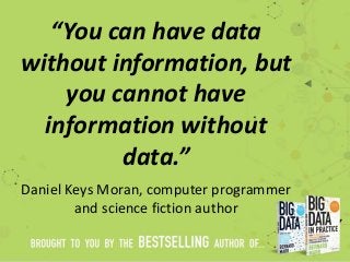 “You can have data
without information, but
you cannot have
information without
data.”
Daniel Keys Moran, computer program...