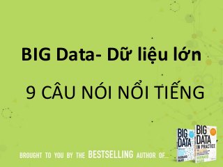 BIG Data- Dữ liệu lớn
9 CÂU NÓI NỔI TIẾNG
 