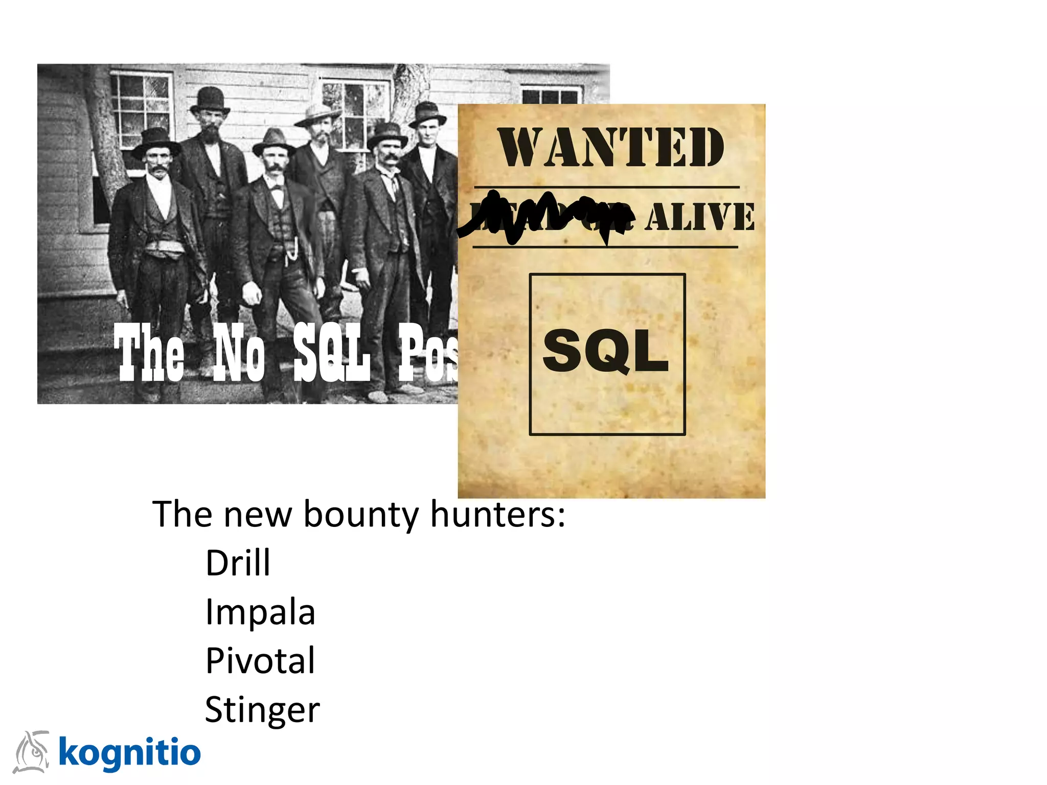 The new bounty hunters:
Drill
Impala
Pivotal
Stinger
The No SQL Posse
Wanted
Dead or Alive
SQL
 