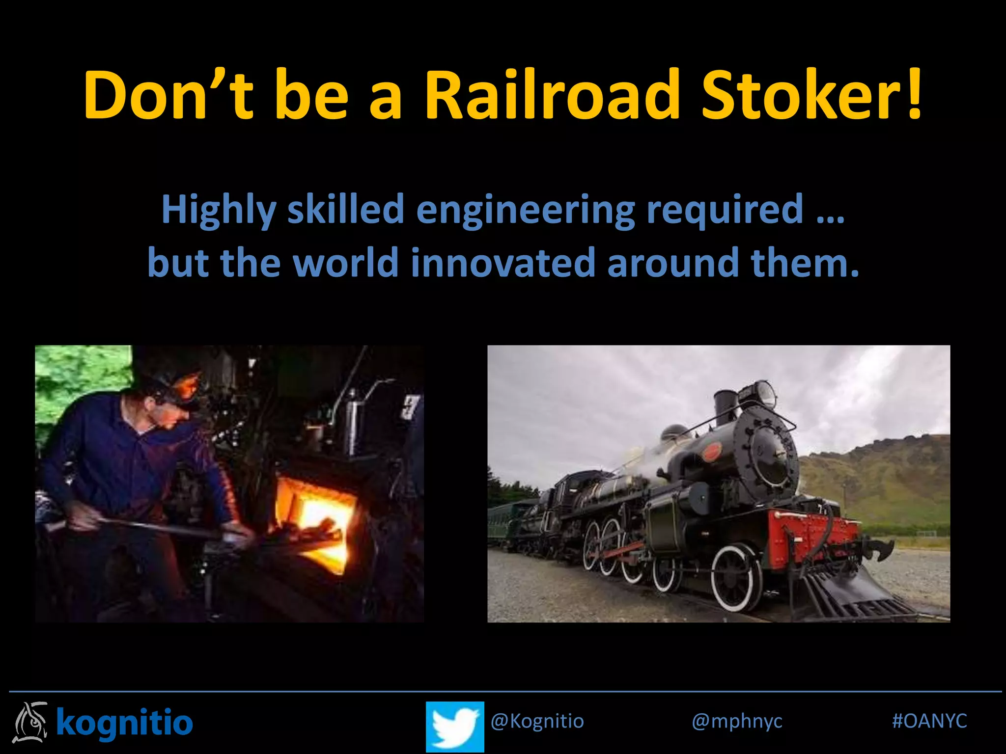 @Kognitio @mphnyc #MPP_R@Kognitio @mphnyc #OANYC
Don’t be a Railroad Stoker!
Highly skilled engineering required …
but the world innovated around them.
 