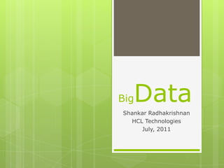 BigData Shankar Radhakrishnan HCL Technologies July, 2011 