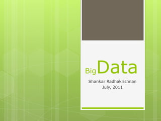BigData Shankar Radhakrishnan July, 2011 