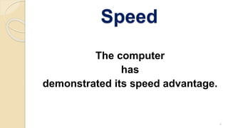 Speed
The computer
has
demonstrated its speed advantage.
3
 