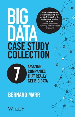 big data - case study collection
1
Case Study
Collection
Bernard Marr
Amazing
Companies
That Really
Get Big Data7
 