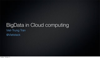 BigData in Cloud computing
Viet-Trung Tran
@Vietstack
Sunday 1 February 15
 