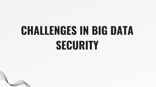 CHALLENGES IN BIG DATA
SECURITY
 