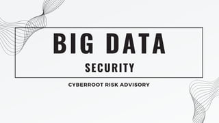 SECURITY
BIG DATA
CYBERROOT RISK ADVISORY
 