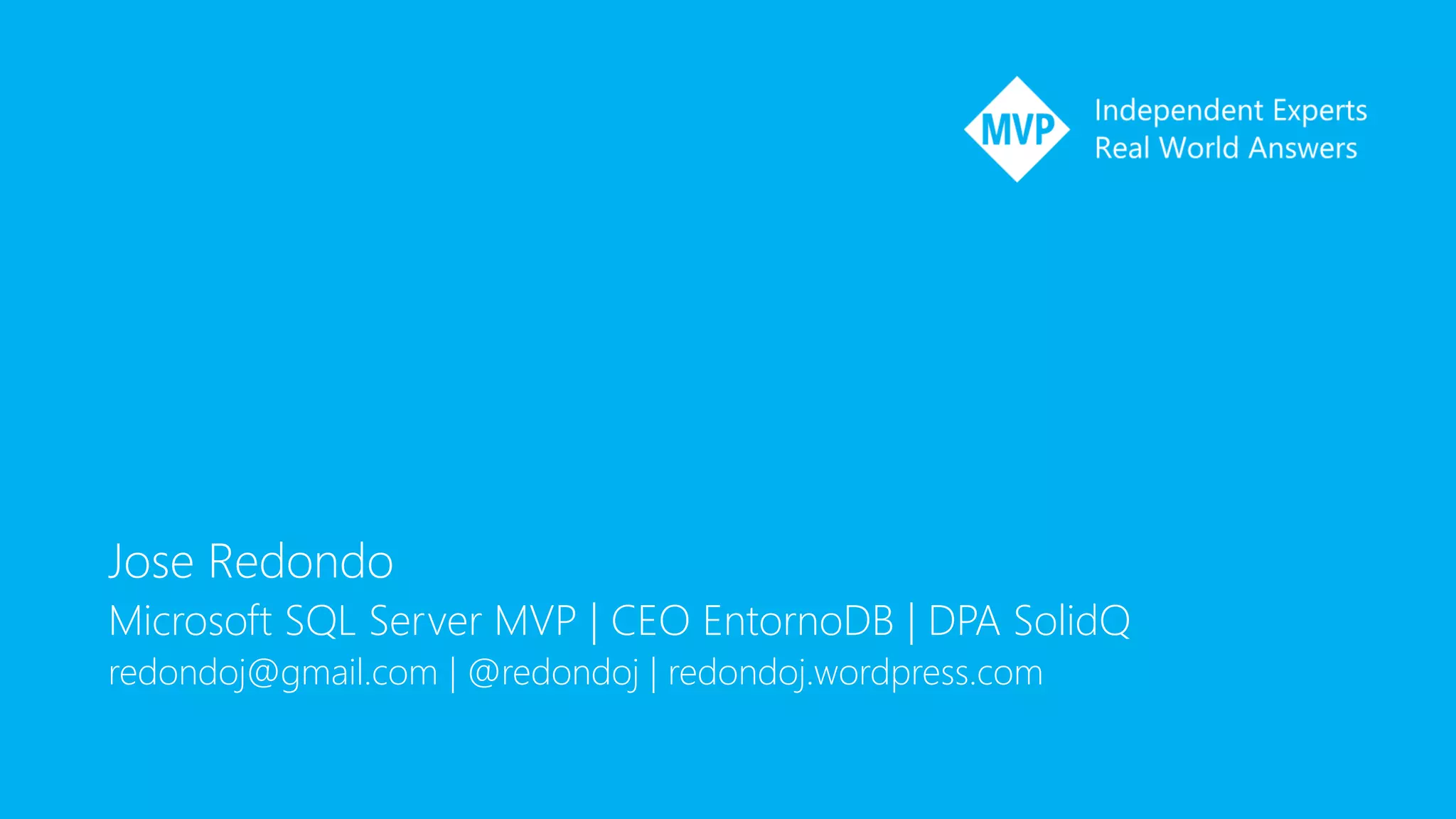 Jose Redondo
Microsoft SQL Server MVP | CEO EntornoDB | DPA SolidQ
redondoj@gmail.com | @redondoj | redondoj.wordpress.com
 