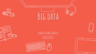 Big data
dian lestari shaula
6018210021
 