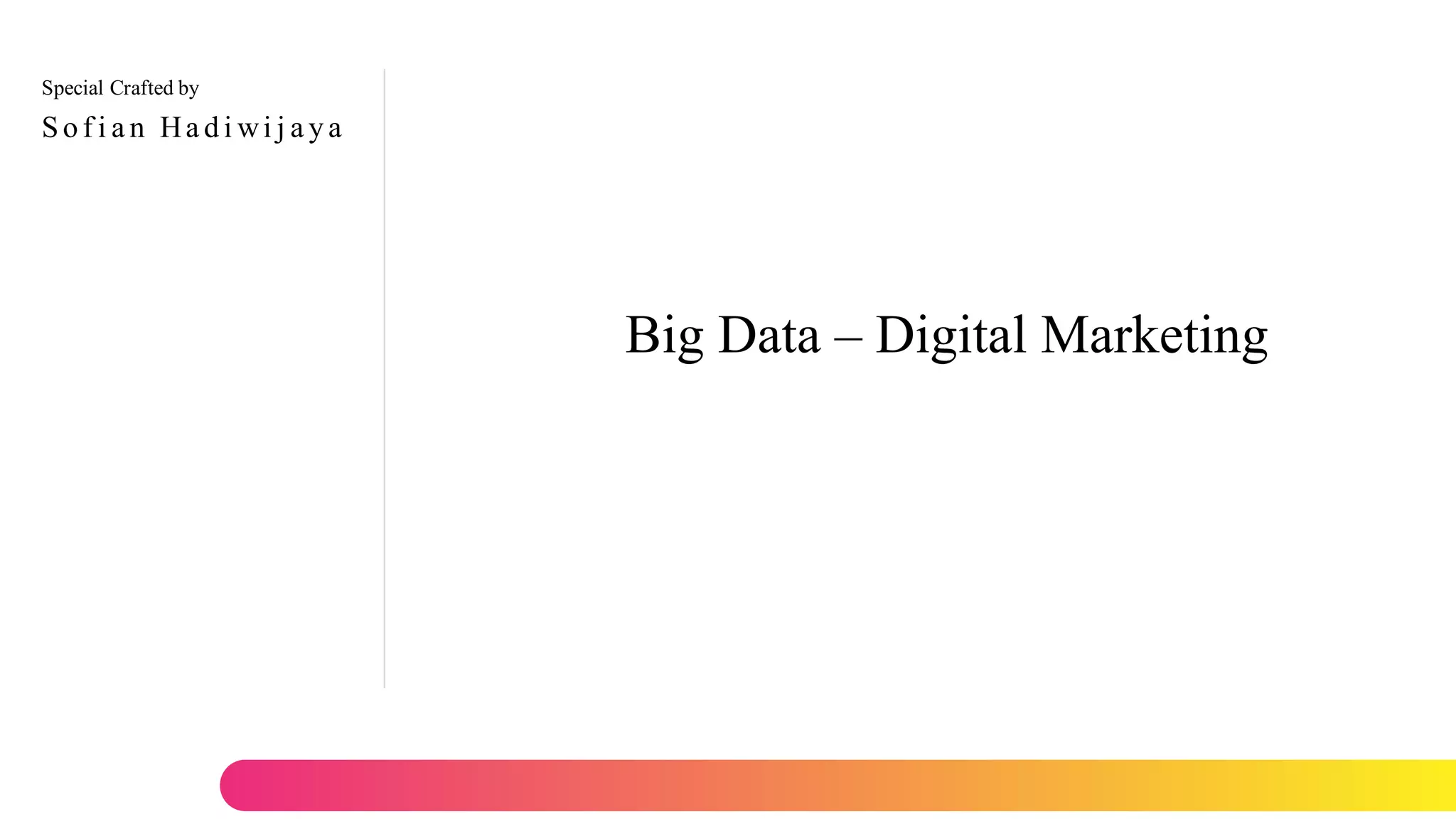 Special Crafted by
Big Data – Digital Marketing
Sof i a n Ha di wi j a ya
Proprietary document of IYKRA, 2018