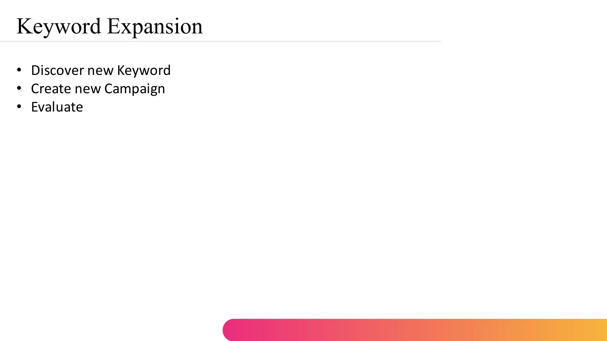Keyword Expansion
• Discover new Keyword
• Create new Campaign
• Evaluate