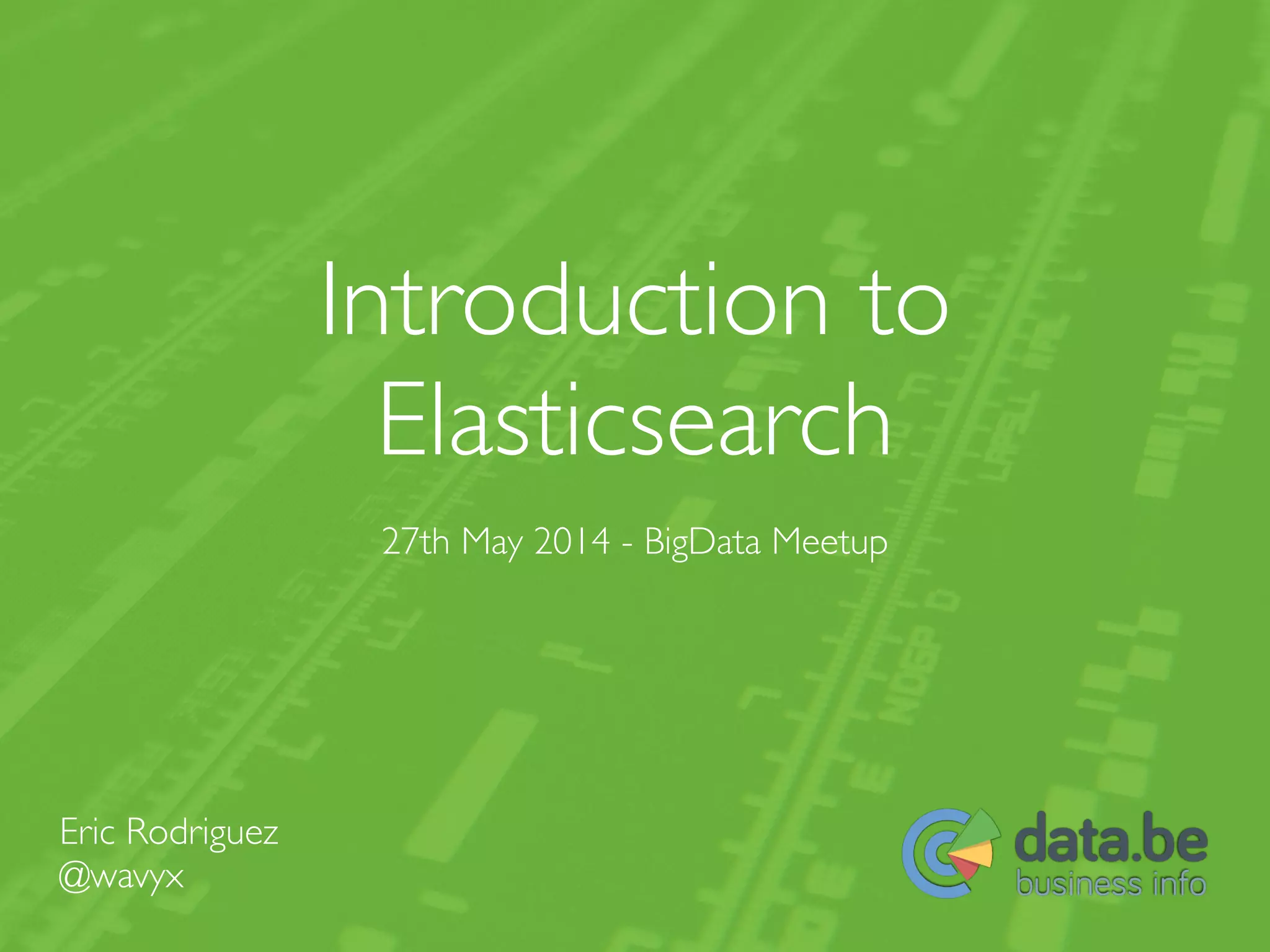 Introduction to Elasticsearch 27th May 2014 - BigData Meetup Eric Rodriguez @wavyx 