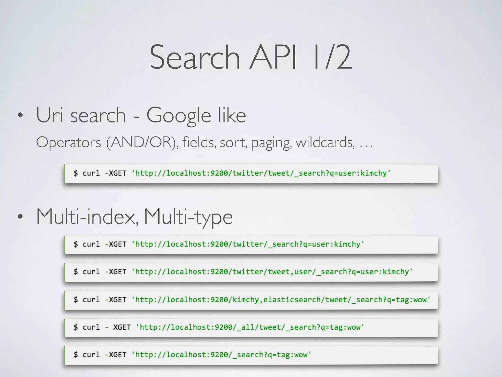 Search API 1/2 • Multi-index, Multi-type • Uri search - Google like  Operators (AND/OR), ﬁelds, sort, paging, wildcards, … 