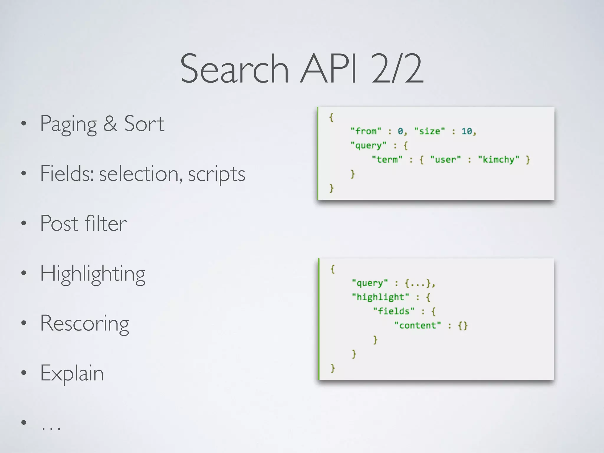 Search API 2/2 • Paging & Sort • Fields: selection, scripts • Post ﬁlter • Highlighting • Rescoring • Explain • … 
