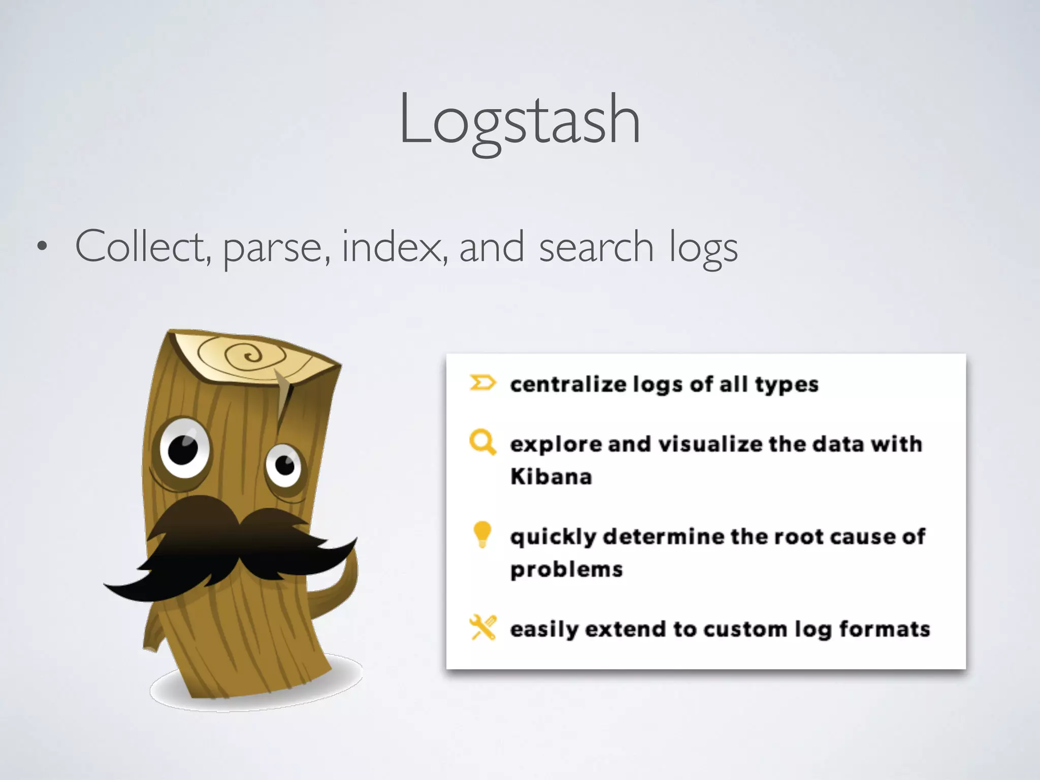 Logstash • Collect, parse, index, and search logs 