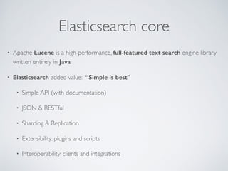 Elasticsearch core
• Apache Lucene is a high-performance, full-featured text search engine library
written entirely in Jav...