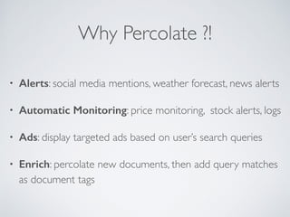 Why Percolate ?!
• Alerts: social media mentions, weather forecast, news alerts	

• Automatic Monitoring: price monitoring...